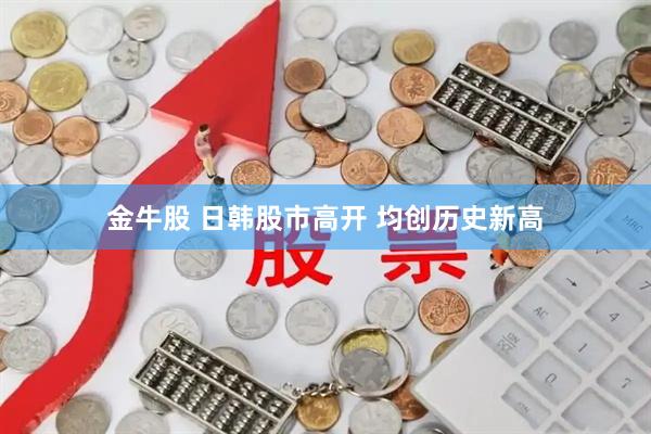金牛股 日韩股市高开 均创历史新高