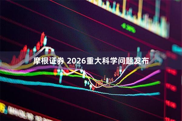 摩根证券 2026重大科学问题发布